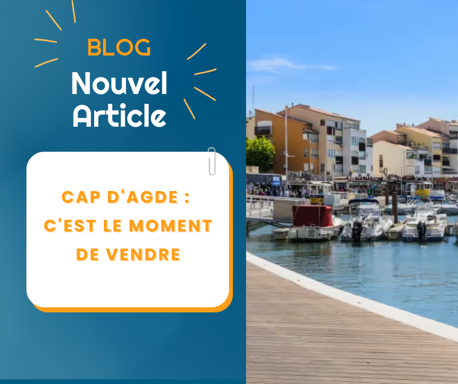 CAP D’AGDE : C’EST LE MOMENT DE VENDRE