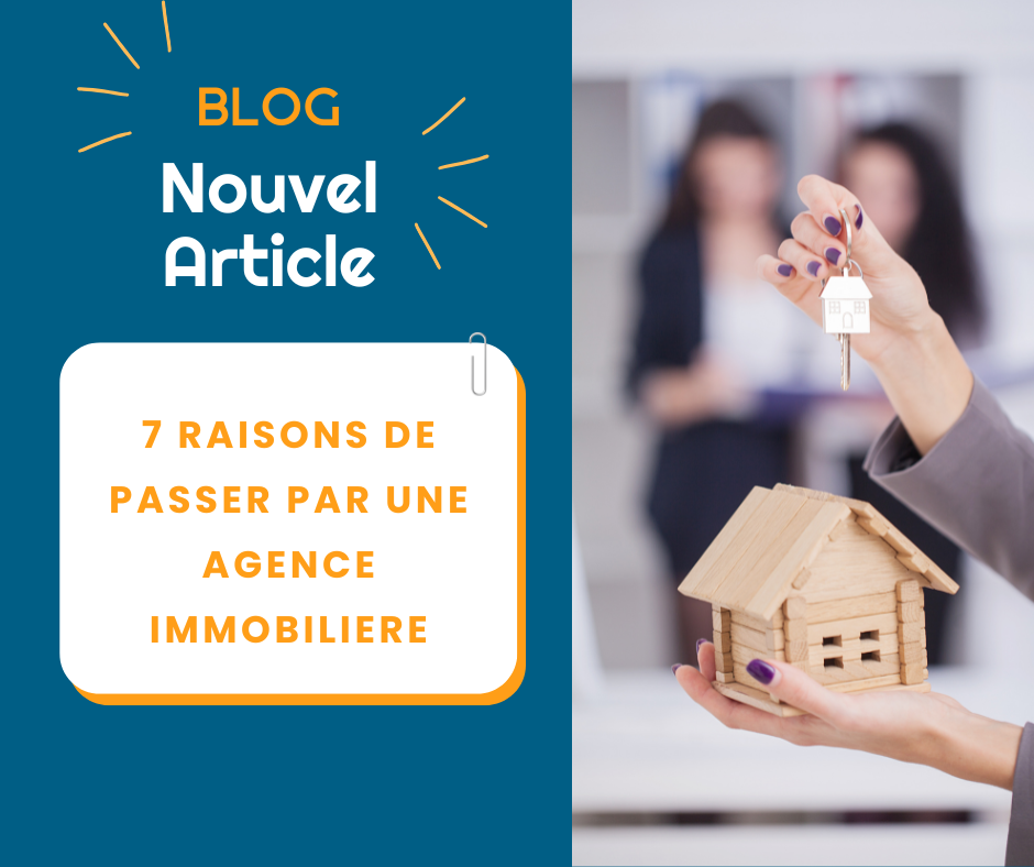 7 RAISONS DE PASSER PAR UNE AGENCE IMMOBILIERE