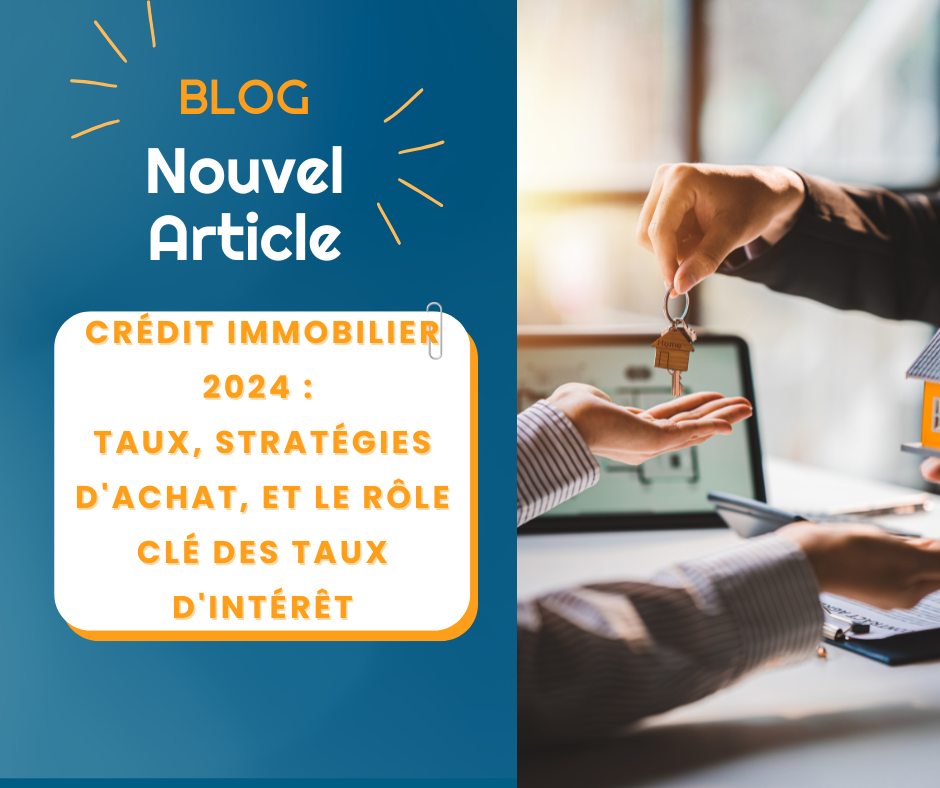 CRÉDIT IMMOBILIER 2024 : TAUX, STRATÉGIES D’ACHAT, ET LE RÔLE CLÉ DES TAUX D’INTÉRÊT