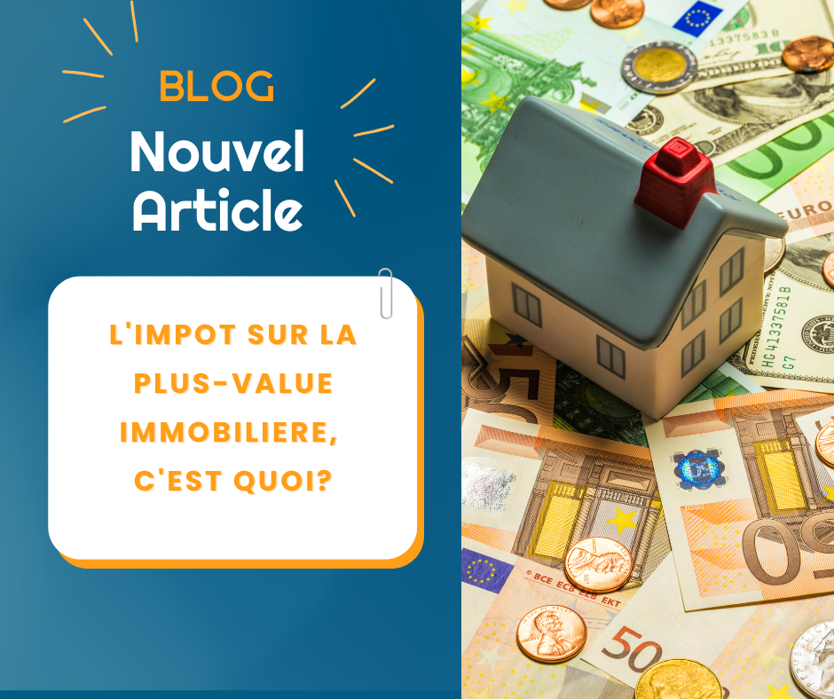 L’IMPOT SUR LA PLUS-VALUE IMMOBILIERE, C’EST QUOI?